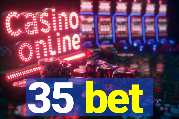35 bet